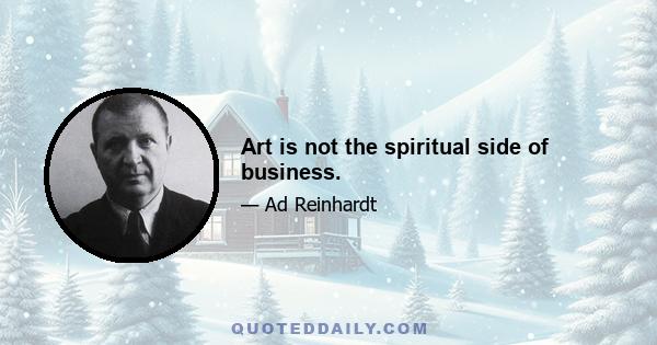 Art is not the spiritual side of business.