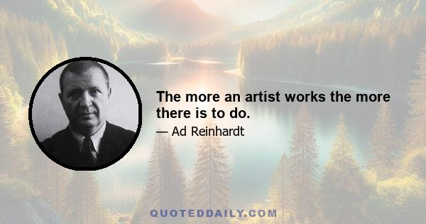 The more an artist works the more there is to do.