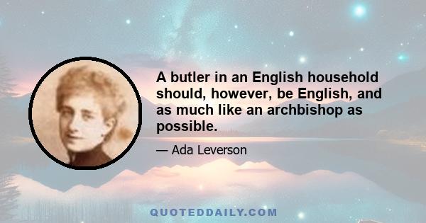 A butler in an English household should, however, be English, and as much like an archbishop as possible.