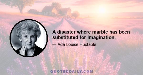 A disaster where marble has been substituted for imagination.