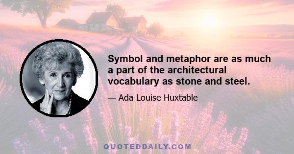 Symbol and metaphor are as much a part of the architectural vocabulary as stone and steel.