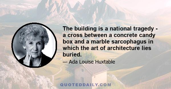 The building is a national tragedy - a cross between a concrete candy box and a marble sarcophagus in which the art of architecture lies buried.