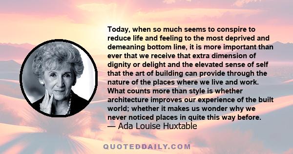 Today, when so much seems to conspire to reduce life and feeling to the most deprived and demeaning bottom line, it is more important than ever that we receive that extra dimension of dignity or delight and the elevated 