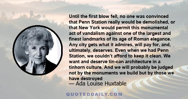 Until the first blow fell, no one was convinced that Penn Station really would be demolished, or that New York would permit this monumental act of vandalism against one of the largest and finest landmarks of its age of