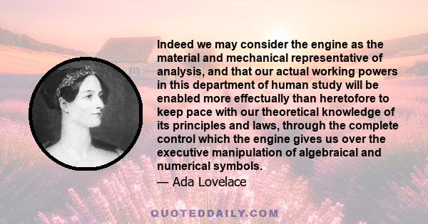 Indeed we may consider the engine as the material and mechanical representative of analysis, and that our actual working powers in this department of human study will be enabled more effectually than heretofore to keep