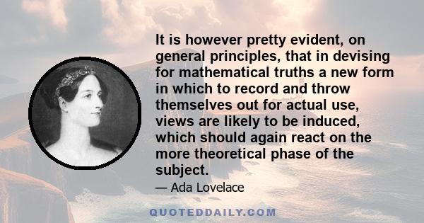 It is however pretty evident, on general principles, that in devising for mathematical truths a new form in which to record and throw themselves out for actual use, views are likely to be induced, which should again