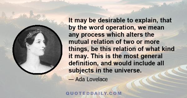 It may be desirable to explain, that by the word operation, we mean any process which alters the mutual relation of two or more things, be this relation of what kind it may. This is the most general definition, and