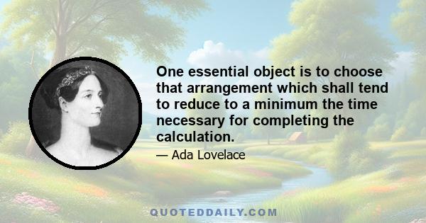 One essential object is to choose that arrangement which shall tend to reduce to a minimum the time necessary for completing the calculation.