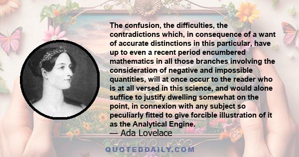 The confusion, the difficulties, the contradictions which, in consequence of a want of accurate distinctions in this particular, have up to even a recent period encumbered mathematics in all those branches involving the 