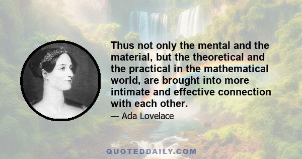 Thus not only the mental and the material, but the theoretical and the practical in the mathematical world, are brought into more intimate and effective connection with each other.