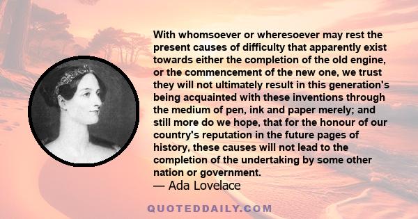 With whomsoever or wheresoever may rest the present causes of difficulty that apparently exist towards either the completion of the old engine, or the commencement of the new one, we trust they will not ultimately