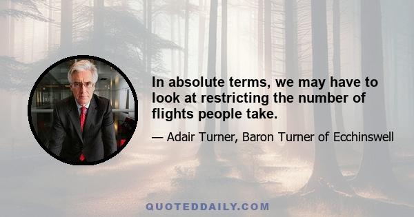 In absolute terms, we may have to look at restricting the number of flights people take.