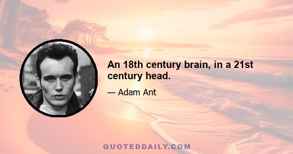 An 18th century brain, in a 21st century head.