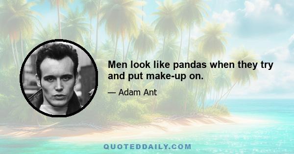 Men look like pandas when they try and put make-up on.