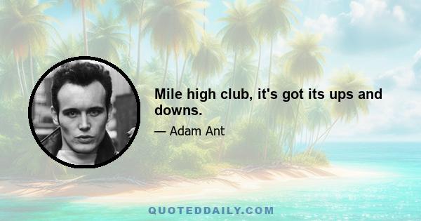 Mile high club, it's got its ups and downs.