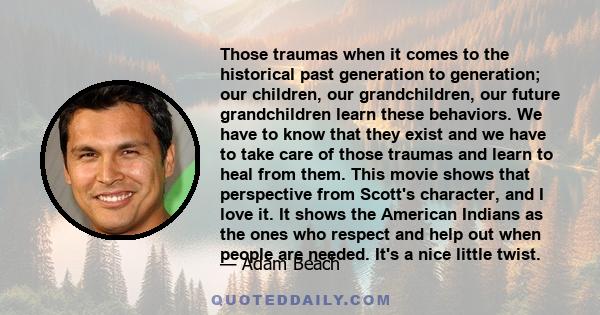 Those traumas when it comes to the historical past generation to generation; our children, our grandchildren, our future grandchildren learn these behaviors. We have to know that they exist and we have to take care of