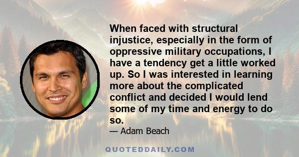 When faced with structural injustice, especially in the form of oppressive military occupations, I have a tendency get a little worked up. So I was interested in learning more about the complicated conflict and decided