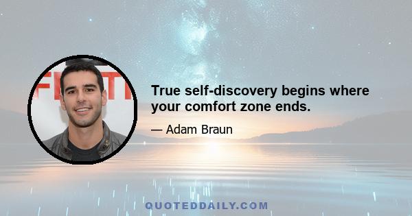 True self-discovery begins where your comfort zone ends.