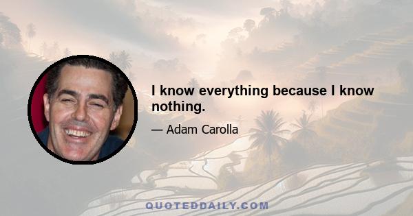 I know everything because I know nothing.