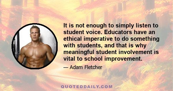 It is not enough to simply listen to student voice. Educators have an ethical imperative to do something with students, and that is why meaningful student involvement is vital to school improvement.