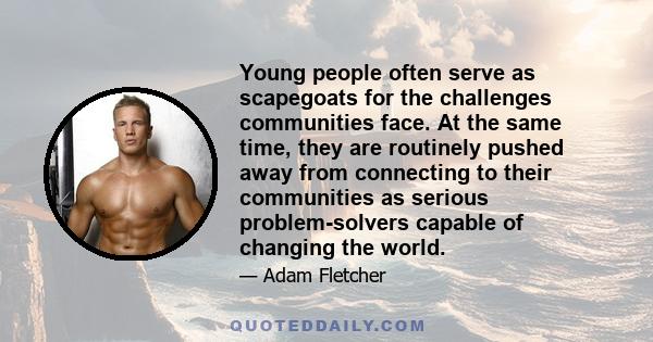 Young people often serve as scapegoats for the challenges communities face. At the same time, they are routinely pushed away from connecting to their communities as serious problem-solvers capable of changing the world.