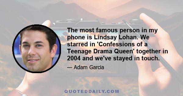 The most famous person in my phone is Lindsay Lohan. We starred in 'Confessions of a Teenage Drama Queen' together in 2004 and we've stayed in touch.