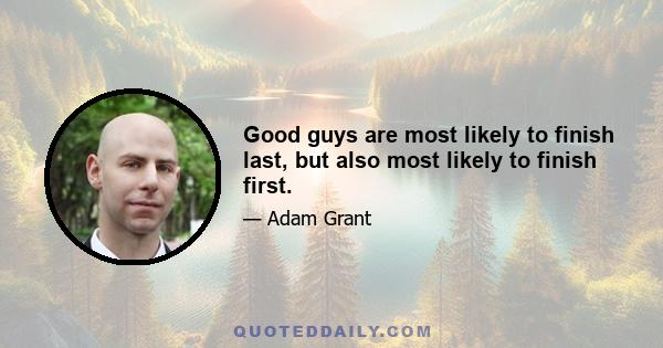 Good guys are most likely to finish last, but also most likely to finish first.