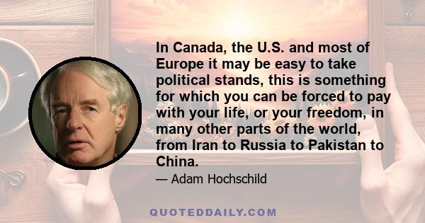 In Canada, the U.S. and most of Europe it may be easy to take political stands, this is something for which you can be forced to pay with your life, or your freedom, in many other parts of the world, from Iran to Russia 