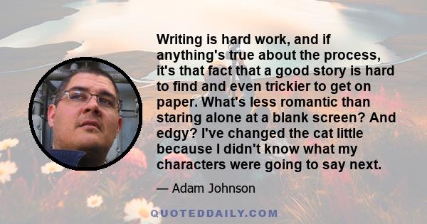 Writing is hard work, and if anything's true about the process, it's that fact that a good story is hard to find and even trickier to get on paper. What's less romantic than staring alone at a blank screen? And edgy?