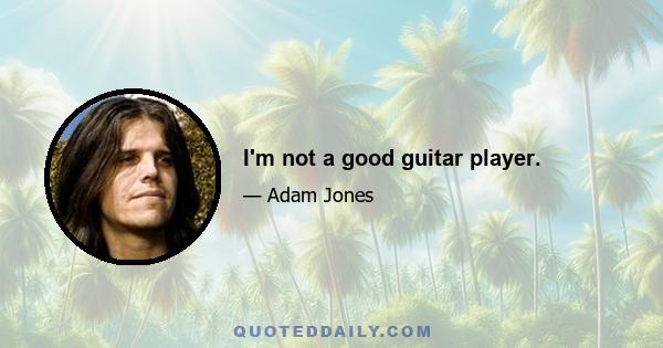 I'm not a good guitar player.