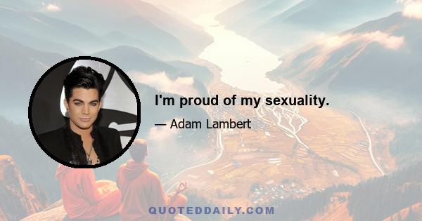 I'm proud of my sexuality.