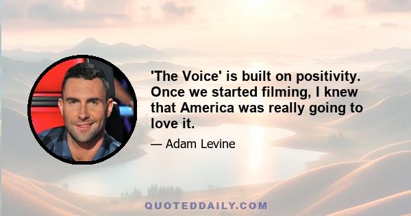 'The Voice' is built on positivity. Once we started filming, I knew that America was really going to love it.