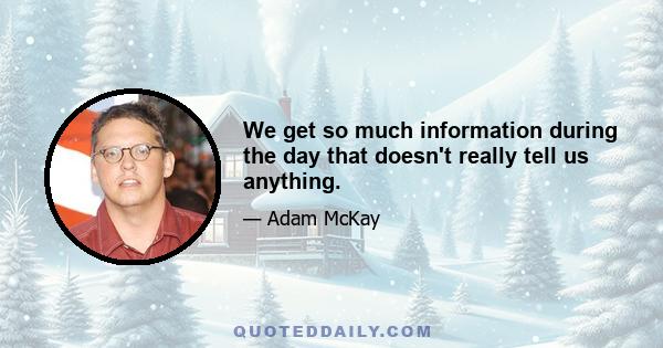 We get so much information during the day that doesn't really tell us anything.