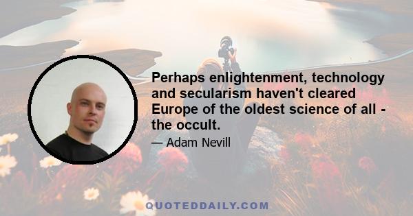 Perhaps enlightenment, technology and secularism haven't cleared Europe of the oldest science of all - the occult.