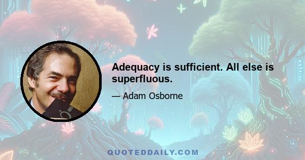 Adequacy is sufficient. All else is superfluous.