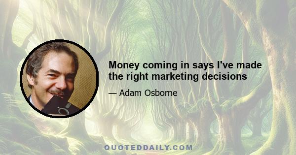 Money coming in says I've made the right marketing decisions