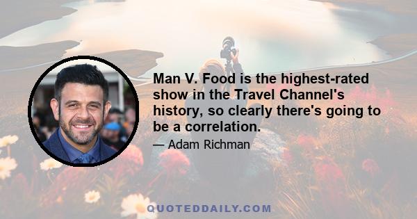 Man V. Food is the highest-rated show in the Travel Channel's history, so clearly there's going to be a correlation.