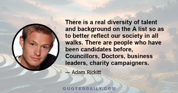 There is a real diversity of talent and background on the A list so as to better reflect our society in all walks. There are people who have been candidates before, Councillors, Doctors, business leaders, charity