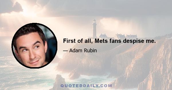 First of all, Mets fans despise me.