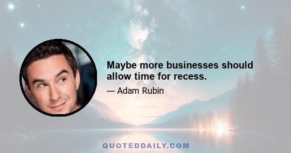 Maybe more businesses should allow time for recess.