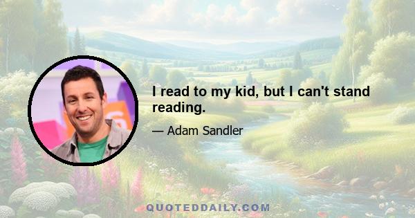 I read to my kid, but I can't stand reading.