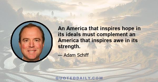 An America that inspires hope in its ideals must complement an America that inspires awe in its strength.