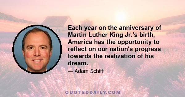 Each year on the anniversary of Martin Luther King Jr.'s birth, America has the opportunity to reflect on our nation's progress towards the realization of his dream.