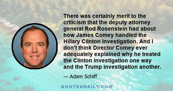 There was certainly merit to the criticism that the deputy attorney general Rod Rosenstein had about how James Comey handled the Hillary Clinton investigation. And I don't think Director Comey ever adequately explained