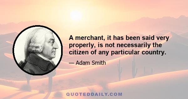 A merchant, it has been said very properly, is not necessarily the citizen of any particular country.