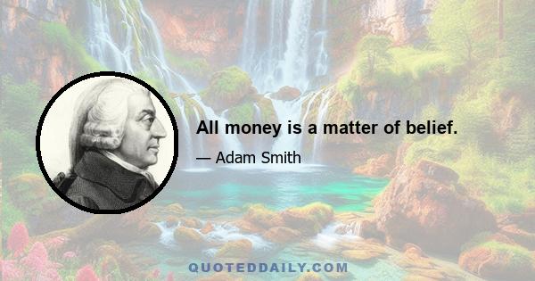 All money is a matter of belief.