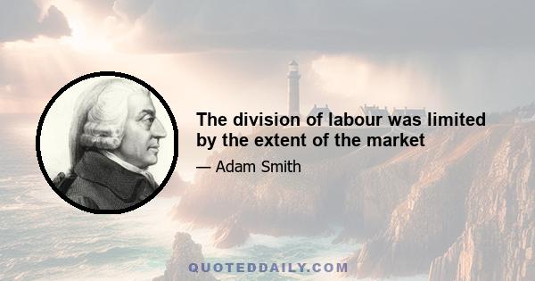 The division of labour was limited by the extent of the market