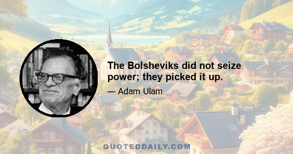 The Bolsheviks did not seize power; they picked it up.