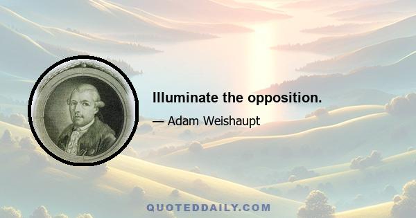 Illuminate the opposition.