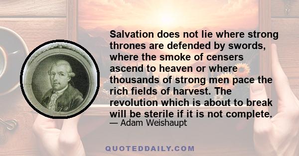 Salvation does not lie where strong thrones are defended by swords, where the smoke of censers ascend to heaven or where thousands of strong men pace the rich fields of harvest. The revolution which is about to break